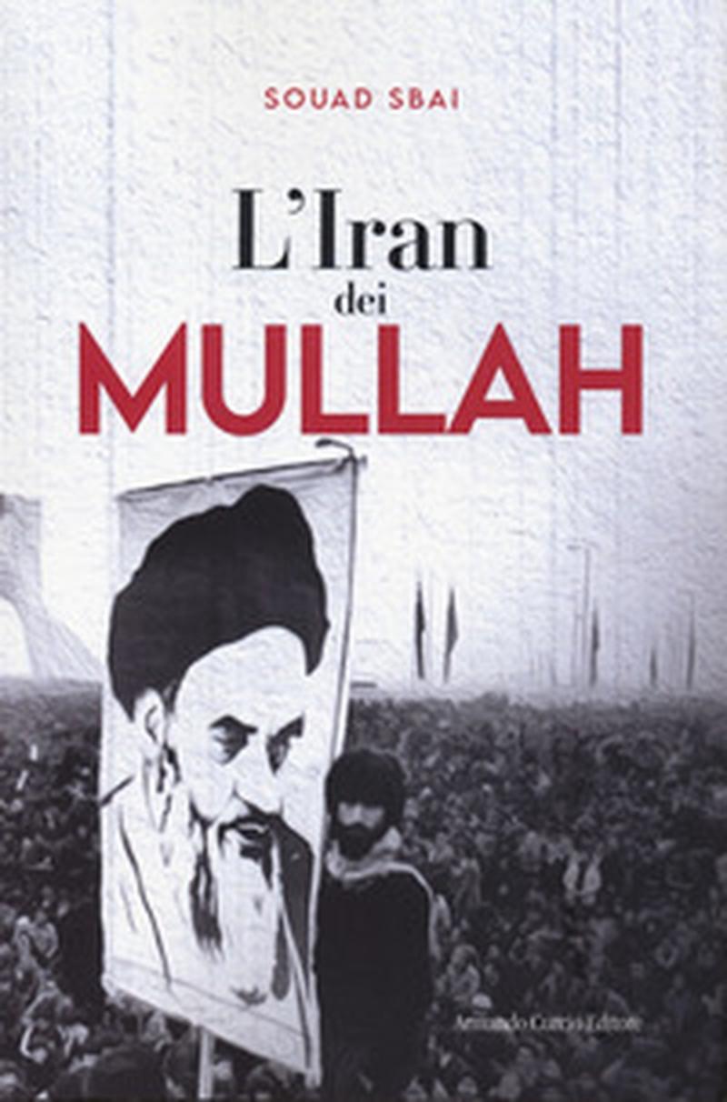 “L’Iran dei Mullah” di Souad Sbai. La triste storia della Repubblica Islamica nata dalla rivoluzione del 1979, dove il turbante prese il posto della corona