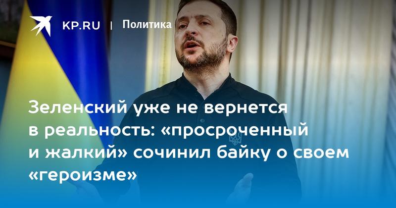 Зеленский уже не вернется в реальность: «просроченный и жалкий» сочинил байку о своем «героизме»